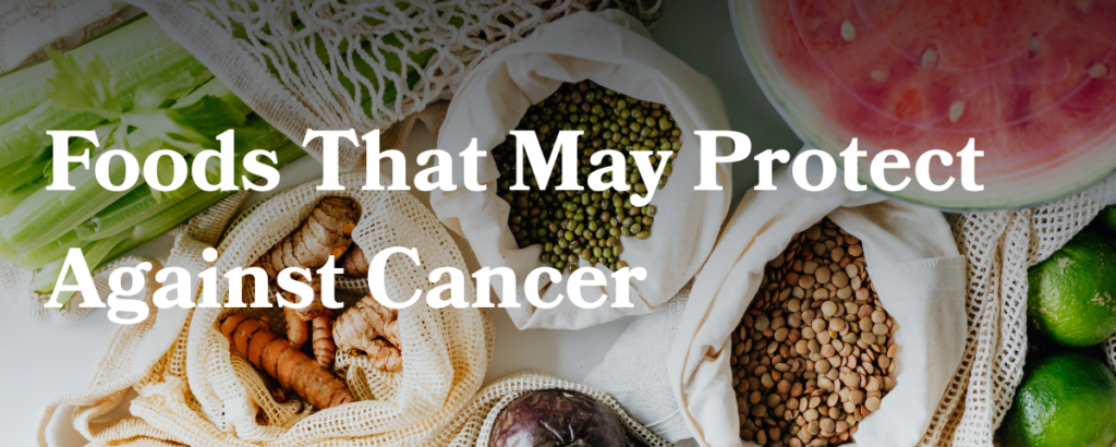 Foods That May Protect Against Cancer