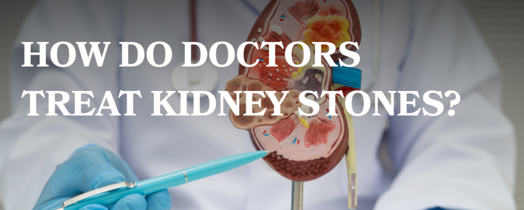 How Do Doctors Treat Kidney Stones?