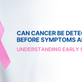 Can Cancer Be Detected Before Symptoms Appear? Understanding Early Screening Can Cancer Be Detected Before Symptoms Appear? Understanding Early Screening